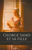 Couverture du livre « George Sand et sa fille, d'après leur correspondance inédite (1855-1873) » de George Sand et Samuel Rocheblave aux éditions Books On Demand