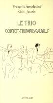 Couverture du livre « Le trio Cortot, Thibaud, Casals » de Francois Anselmini et Remi Jacobs aux éditions Actes Sud