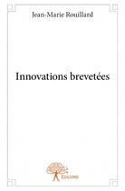 Couverture du livre « Innovations brevetées » de Jean-Marie Rouillard aux éditions Edilivre