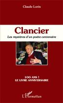 Couverture du livre « Clancier ; les mystères d'un poète centenaire : 100 ans ! le livre anniversaire » de Claude Lorin aux éditions Editions L'harmattan