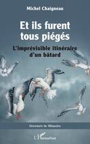 Couverture du livre « Et ils furent tous pieges - limprevisible itineraire dun batard » de Michel Chaigneau aux éditions L'harmattan