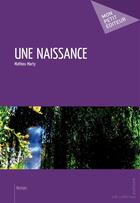 Couverture du livre « Une naissance » de Mathieu Marty aux éditions Publibook