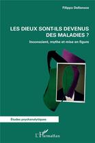 Couverture du livre « Les dieux sont-ils devenus des maladies ? inconscient, mythe et mise en figure » de Filippo Dellanoce aux éditions L'harmattan