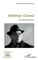 Couverture du livre « Mokhtar Chaoui : une liberté d'écriture » de Bernadette Rey Mimoso-Ruiz aux éditions L'harmattan