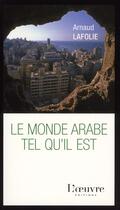 Couverture du livre « Le monde arabe tel qu'il est » de Arnaud Lafolie aux éditions L'oeuvre