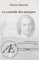 Couverture du livre « La comédie des masques ; Jean-Jacques Rousseau, itinéraire d'un promeneur solitaire t.1 » de Olivier Marchal aux éditions Ex Aequo