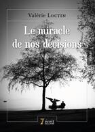 Couverture du livre « Le miracle de nos decisions » de Valerie Loctin aux éditions 7 Ecrit