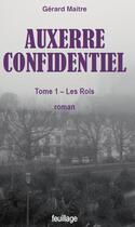 Couverture du livre « Auxerre confidentiel Tome 1 : Les rois » de Gerard Maitre aux éditions Feuillage