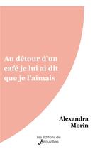 Couverture du livre « Au détour d'un café je lui ai dit que je l'aimais » de Alexandra Morin aux éditions De Beauvilliers