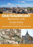 Couverture du livre « Châteaubriant : Baronnie, ville et paroisse » de Amedee Guillotin De Corson et Charles Goude aux éditions Amaury De La Pinsonnais