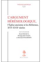 Couverture du livre « TH n°121 - L'argument hérésiologique, l'Église ancienne et les réformes XVIe-XVIIe siècles » de Dominique Bertrand aux éditions Beauchesne