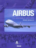 Couverture du livre « Airbus, la véritable histoire » de Pierre Sparaco aux éditions Privat
