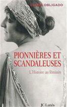 Couverture du livre « Pionnières et scandaleuses ; l'histoire au féminin » de Clara Obligado aux éditions Jc Lattes