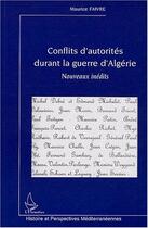 Couverture du livre « Conflits d'autorités durant la guerre d'Algérie : Nouveaux inédits » de Maurice Faivre aux éditions L'harmattan