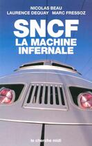 Couverture du livre « SNCF ; la machine infernale » de Nicolas Beau et Marc Fressoz et Laurence Dequay aux éditions Cherche Midi