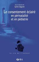 Couverture du livre « Le consentement éclairé en périnatalité et en pédiatrie » de Sylvie Seguret aux éditions Eres