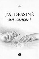 Couverture du livre « J'ai dessiné un cancer ! » de Elge aux éditions Editions Du Panthéon