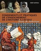 Couverture du livre « Fondements et pratiques de l'enseignement de l'histoire à l'école ; traité de didactique » de Martineau R aux éditions Presses De L'universite Du Quebec