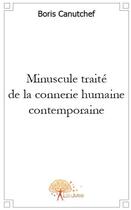 Couverture du livre « Minuscule traité de la connerie humaine contemporaine » de Boris Canutchef aux éditions Edilivre