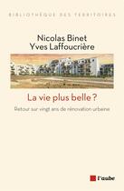 Couverture du livre « La vie plus belle ? retour sur vingt ans de rénovation urbaine » de Nicolas Binet et Yves Laffoucriere aux éditions Editions De L'aube