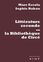 Couverture du livre « Litterature seconde ou la bibliothèque de Circé » de Sophie Rabau et Marc Escola aux éditions Kime