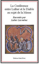 Couverture du livre « La conférence entre Luther et le diable au sujet de la messe » de Luther Lui-Meme aux éditions Saint-remi