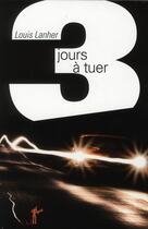 Couverture du livre « Trois jours à tuer » de Louis Lanher aux éditions Au Diable Vauvert