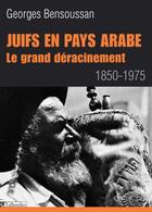 Couverture du livre « Juifs en pays arabes ; le grand déracinement ; 1850-1975 » de Georges Bensoussan aux éditions Tallandier