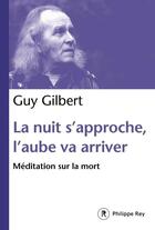 Couverture du livre « La nuit s'approche, l'aube va arriver ; méditation sur la mort » de Guy Gilbert aux éditions Philippe Rey