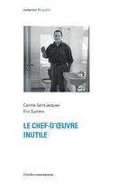 Couverture du livre « Le chef-d'oeuvre inutile » de Eric Suchere et Camille Saint Jacques aux éditions Atelier Contemporain
