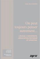 Couverture du livre « On peut toujours penser autrement... l'école, l'université, l'éducation physique et sportive » de Didier Delignieres aux éditions Eps