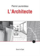 Couverture du livre « L'Architecte » de Pierre Laurendeau aux éditions Sous La Cape