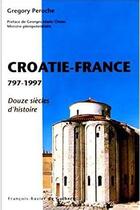 Couverture du livre « La croatie et la france, 797-1997 ; 1 200 ans d'histoire » de Gregory Peroche aux éditions Francois-xavier De Guibert