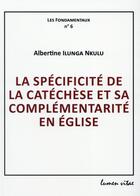 Couverture du livre « Spécificité de la catéchèse et sa complentarité en Eglise » de Albertine Llunga aux éditions Lumen Vitae