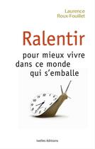 Couverture du livre « Ralentir pour mieux vivre dans ce monde qui s'emballe » de Laurence Roux-Fouillet aux éditions Ixelles Editions