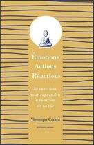 Couverture du livre « Emotions, actions, reactions - 30 exercices pour reprendre le controle de sa vie » de Veronique Cezard aux éditions Amyris