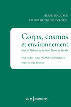 Couverture du livre « Corps, cosmos et environnement chez les nahuas de la Sierra Norte de Puebla ; une aventure en anthropologie » de Pierre Beaucage aux éditions Lux Éditeur