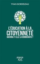 Couverture du livre « L'éducation à la citoyenneté guérira-t-elle la démocratie ? » de Yvan Bordeleau aux éditions Xyz