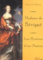 Couverture du livre « Madame de Sévigné ; les mystères d'une passion » de Gaston De Zelicourt aux éditions L'officine
