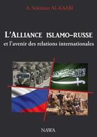 Couverture du livre « L'alliance islamo-russe et l'avenir des relations internationales » de Abu Soleyman El- Kaabi aux éditions Nawa