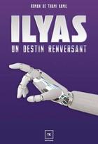 Couverture du livre « Ilyas Tome 1 : Un destin renversant » de Thami Kamil aux éditions Tk Editions
