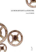 Couverture du livre « LE MUR DEVANT LA FENETRE » de Lucie Poirier aux éditions Thebookedition.com