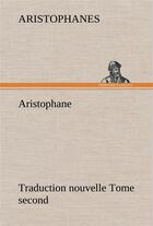 Couverture du livre « Aristophane; traduction nouvelle, tome second » de Aristophanes aux éditions Tredition