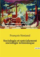 Couverture du livre « Sociologie et spécialement sociologie économique » de Francois Simiand aux éditions Culturea