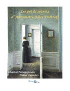 Couverture du livre « Les petits secrets d'Antoinette-Alice Daltroff » de Chantal Panagopoulos et Didier Lapostre aux éditions Anima Et Cie