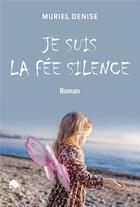 Couverture du livre « Je suis la fee silence - roman » de Denise Muriel aux éditions Les Editions Du Loir