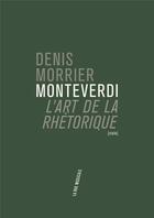 Couverture du livre « Monteverdi ; l'art de la rhétorique » de Denis Morrier aux éditions Philharmonie De Paris