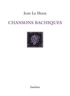 Couverture du livre « Chansons bachiques » de Jean Le Houx aux éditions Lurlure