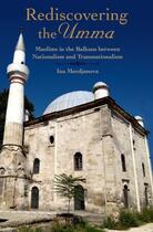 Couverture du livre « Rediscovering the Umma: Muslims in the Balkans between Nationalism and » de Merdjanova Ina aux éditions Oxford University Press Usa