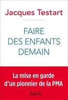 Couverture du livre « Faire des enfants demain » de Jacques Testart aux éditions Seuil